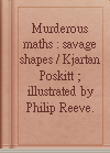 Murderous maths : savage shapes / Kjartan Poskitt ; illustrated by Philip Reeve.